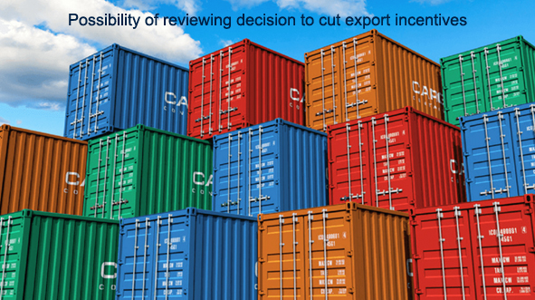 Possibility of reviewing decision to cut export incentives